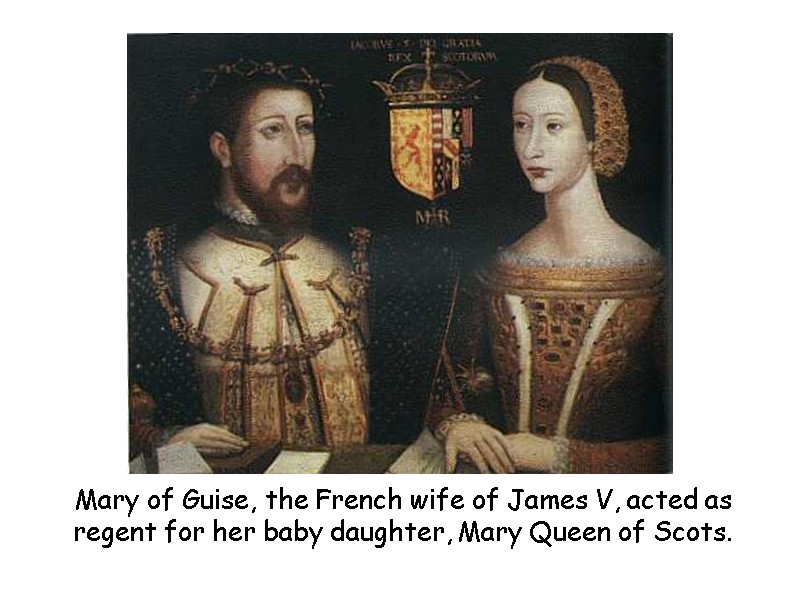 Mary of Guise, the French wife of James V, acted as regent for her